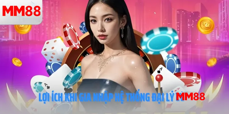 Lợi ích khi làm đại lý mm88